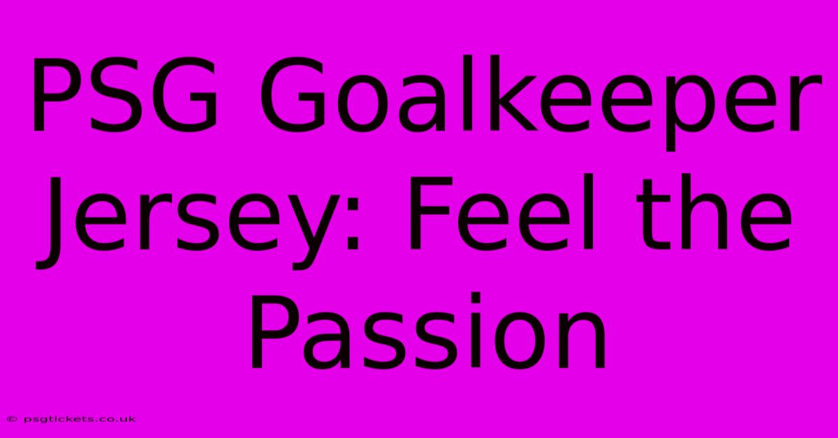 PSG Goalkeeper Jersey: Feel The Passion