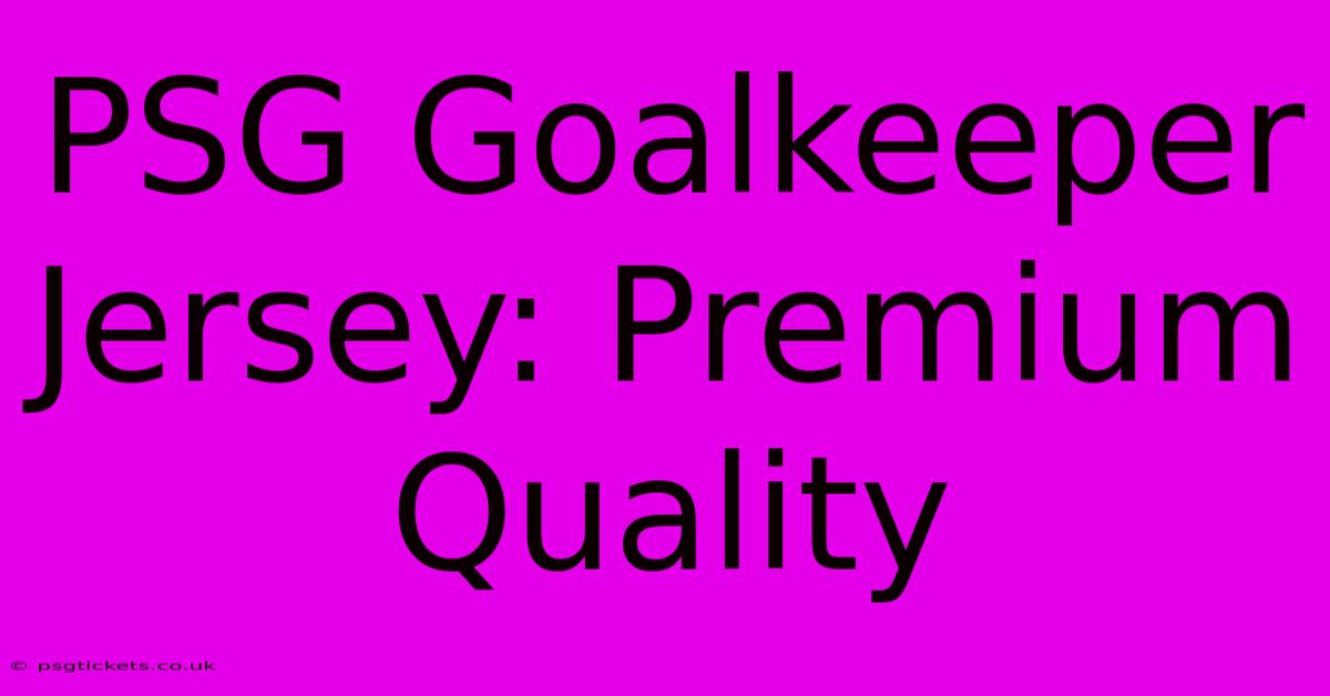 PSG Goalkeeper Jersey: Premium Quality