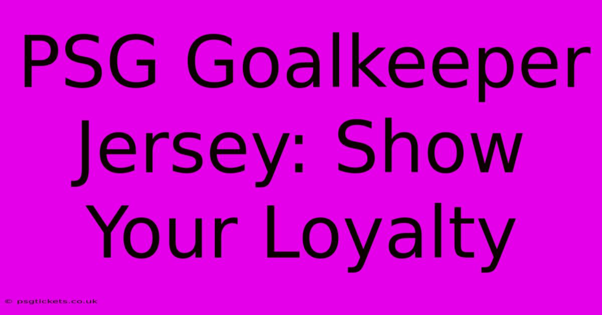 PSG Goalkeeper Jersey: Show Your Loyalty