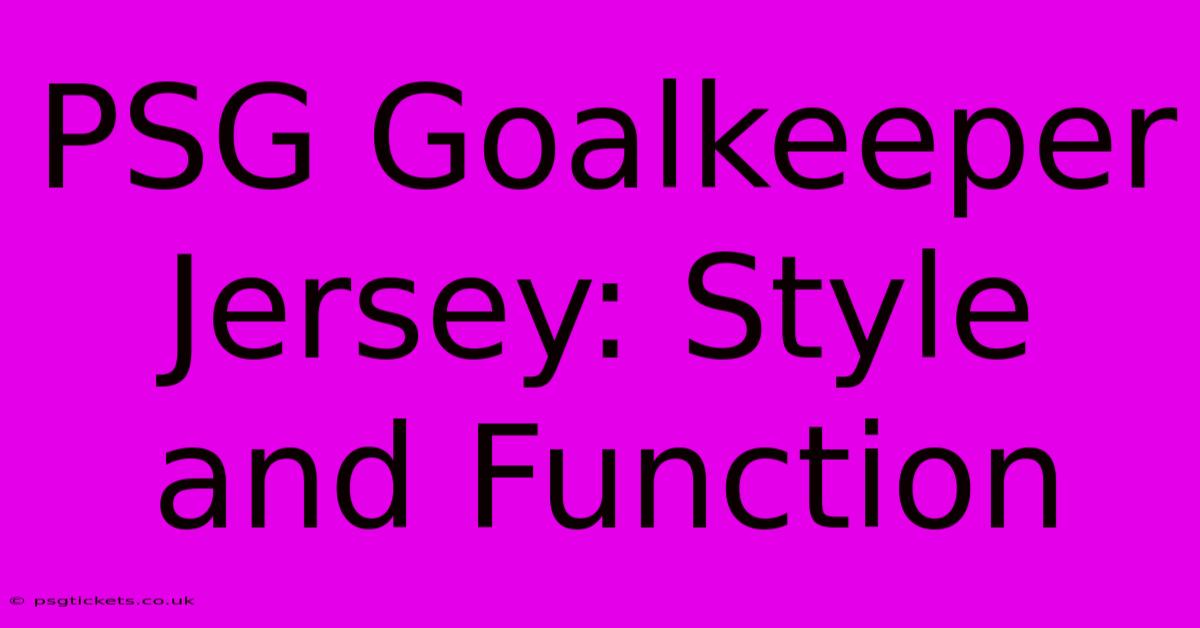 PSG Goalkeeper Jersey: Style And Function