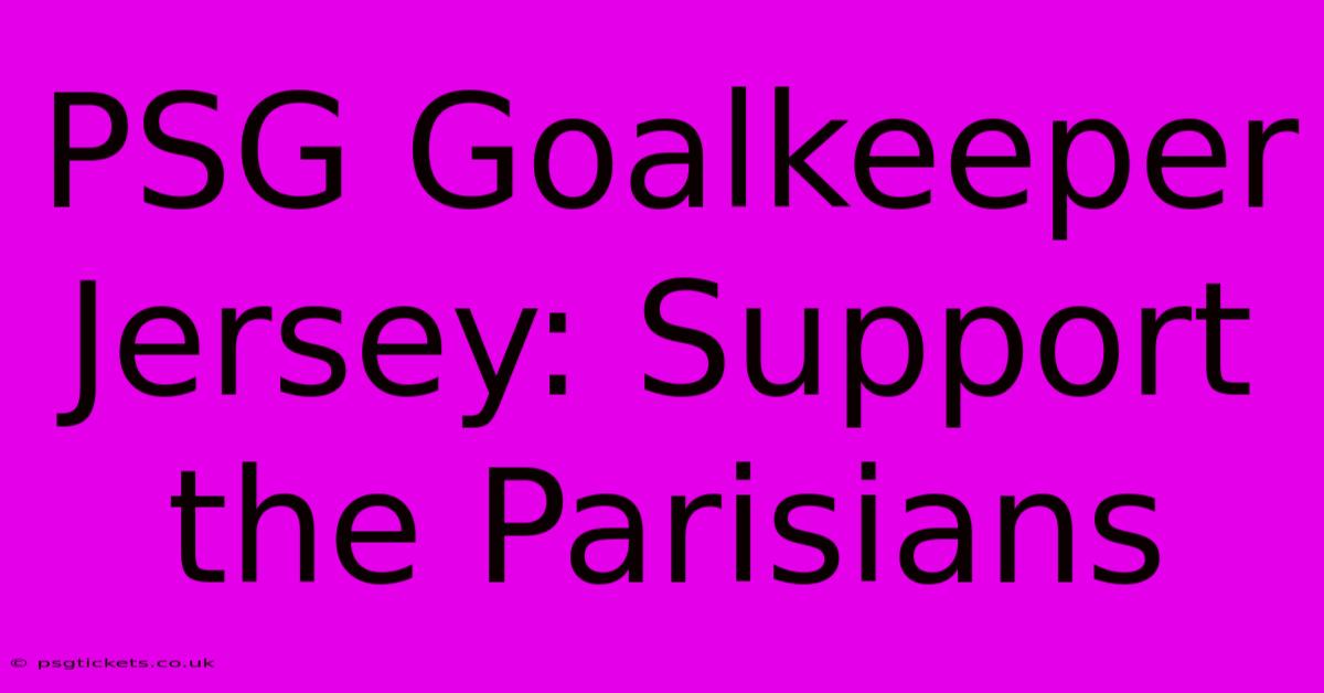 PSG Goalkeeper Jersey: Support The Parisians