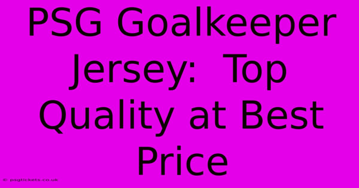 PSG Goalkeeper Jersey:  Top Quality At Best Price