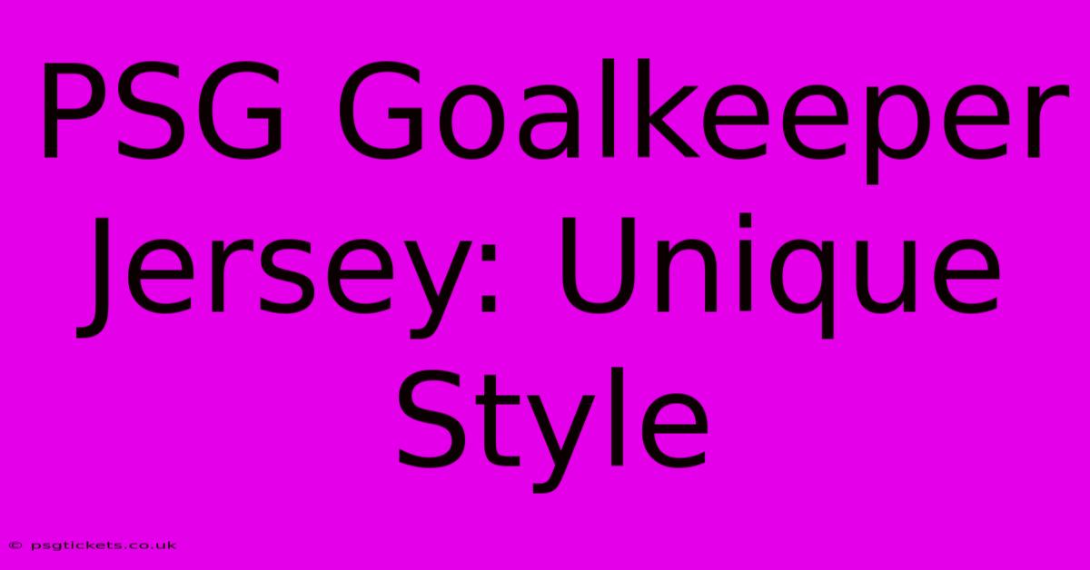 PSG Goalkeeper Jersey: Unique Style