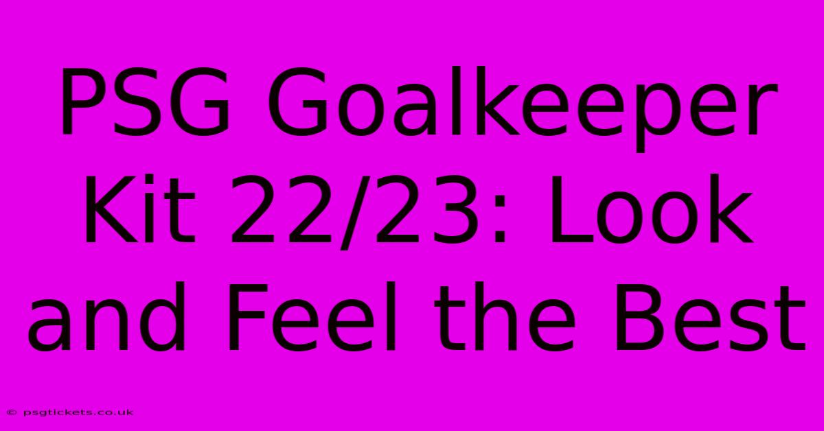 PSG Goalkeeper Kit 22/23: Look And Feel The Best