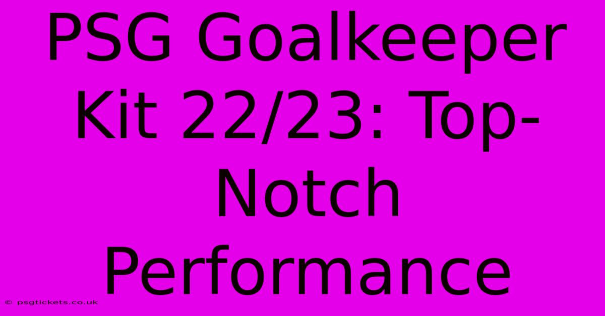 PSG Goalkeeper Kit 22/23: Top-Notch Performance