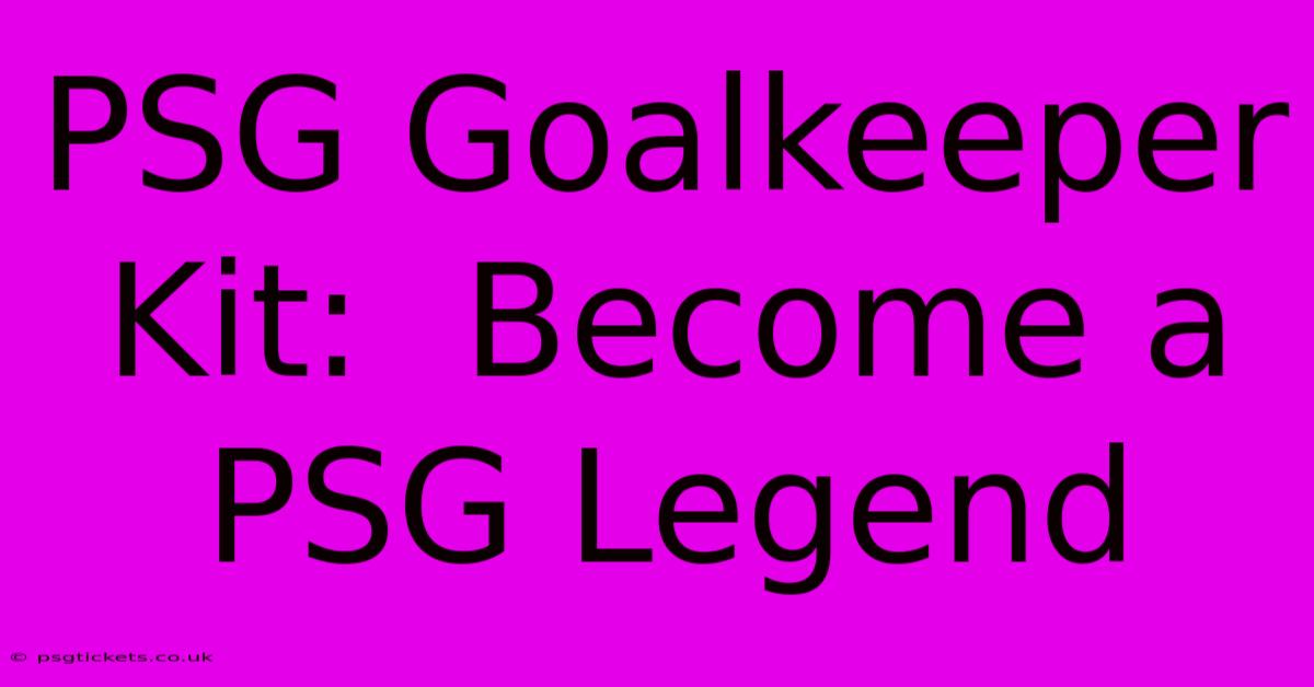 PSG Goalkeeper Kit:  Become A PSG Legend