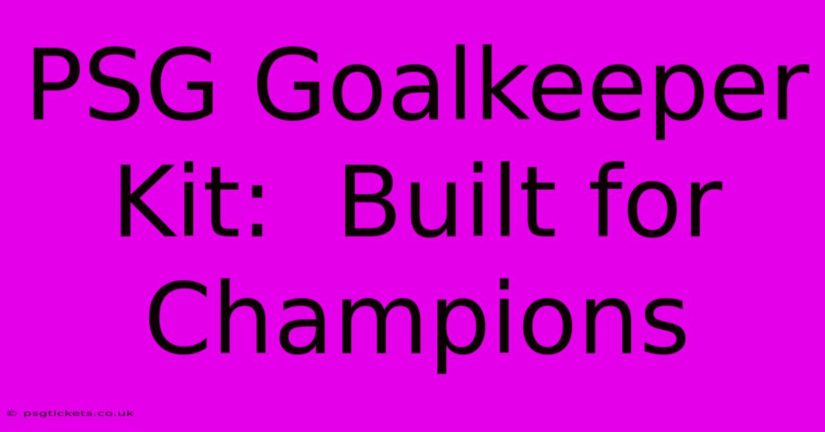 PSG Goalkeeper Kit:  Built For Champions