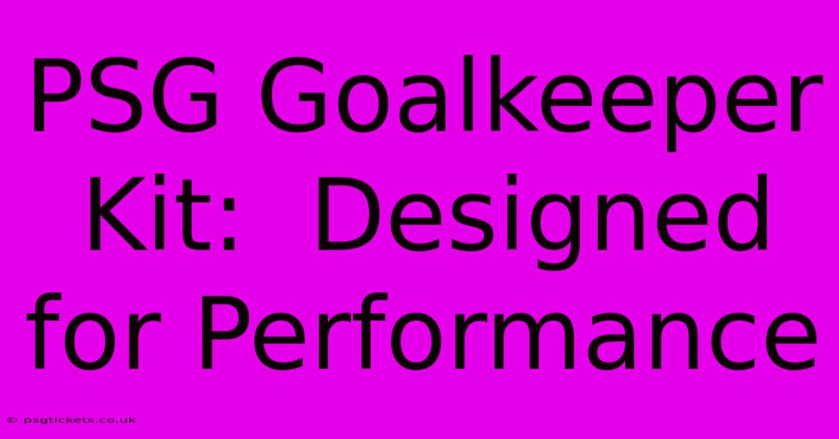 PSG Goalkeeper Kit:  Designed For Performance