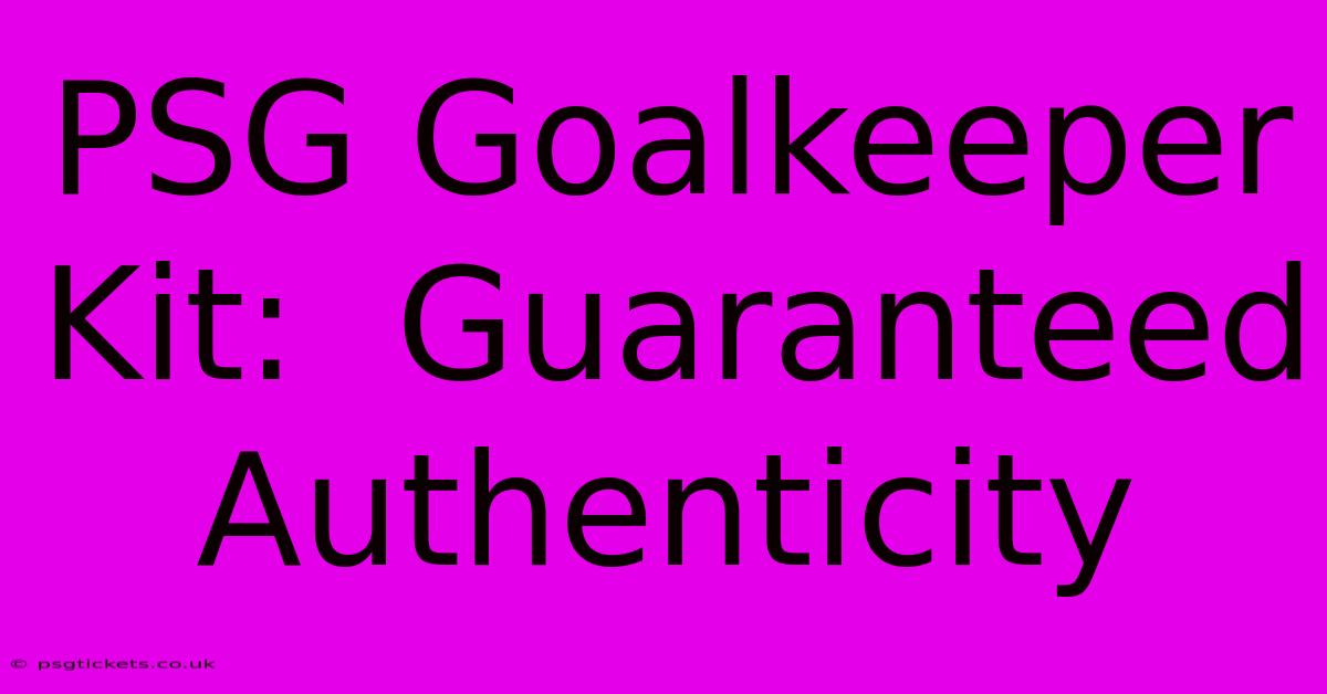 PSG Goalkeeper Kit:  Guaranteed Authenticity