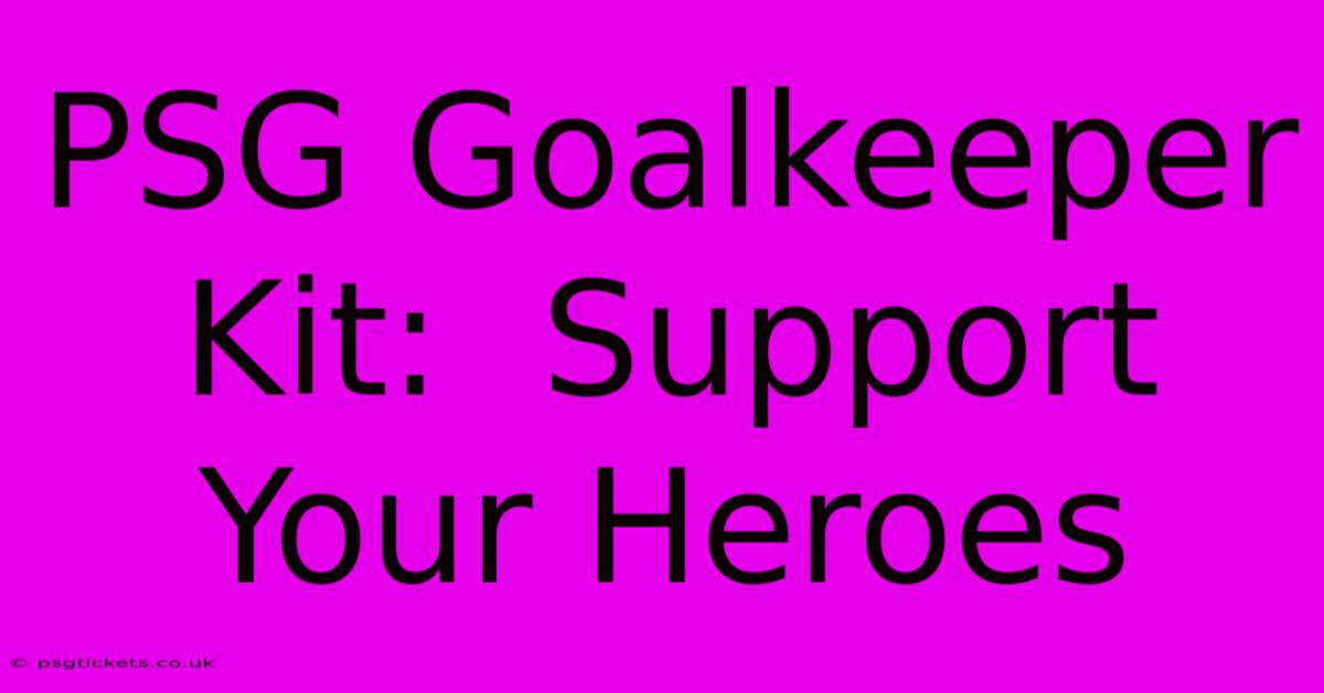 PSG Goalkeeper Kit:  Support Your Heroes