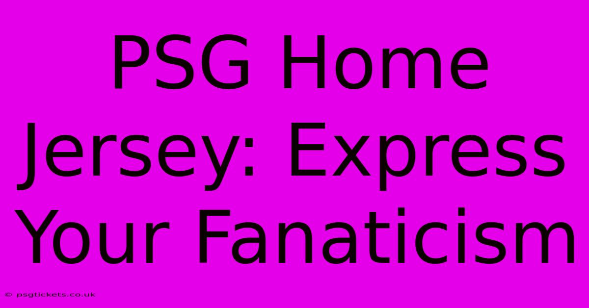 PSG Home Jersey: Express Your Fanaticism