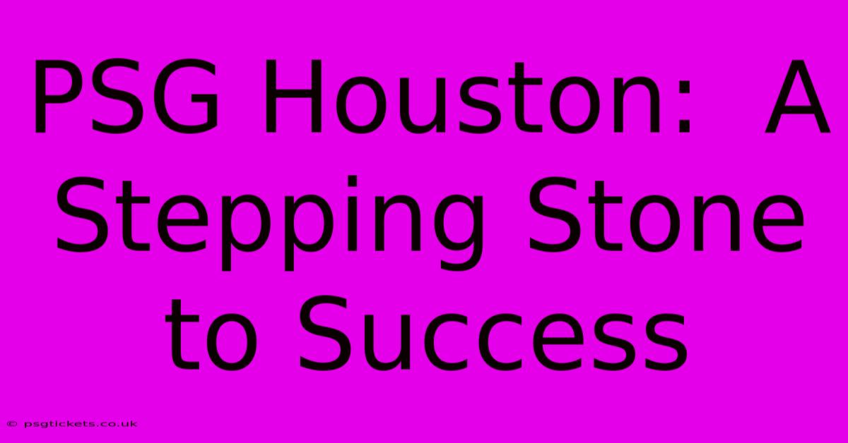 PSG Houston:  A Stepping Stone To Success