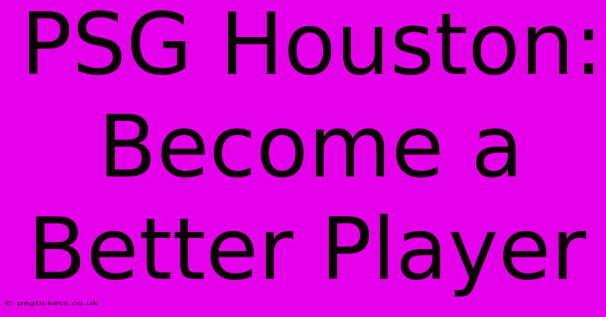 PSG Houston:  Become A Better Player