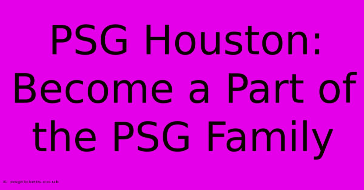 PSG Houston:  Become A Part Of The PSG Family