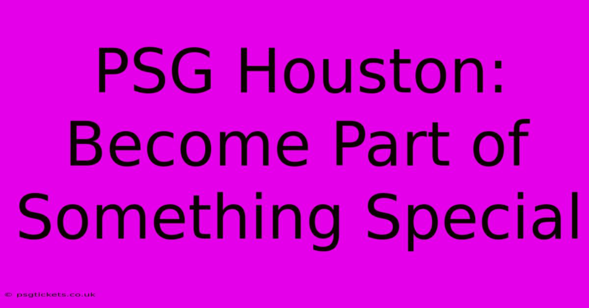 PSG Houston:  Become Part Of Something Special