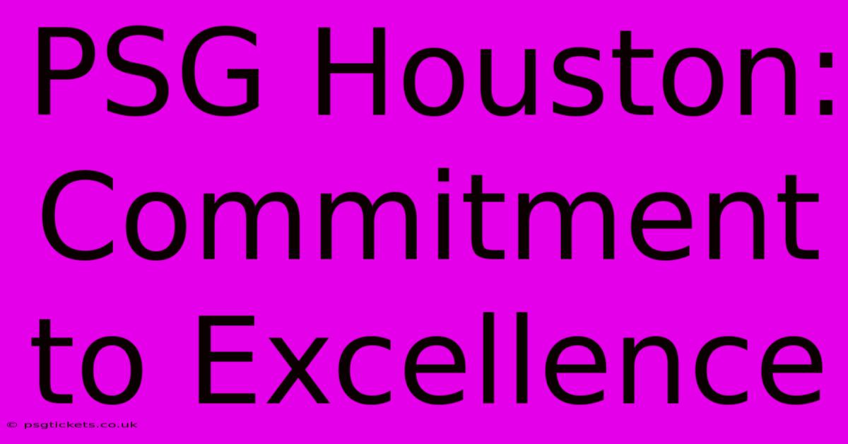 PSG Houston:  Commitment To Excellence