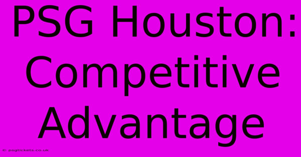 PSG Houston: Competitive Advantage