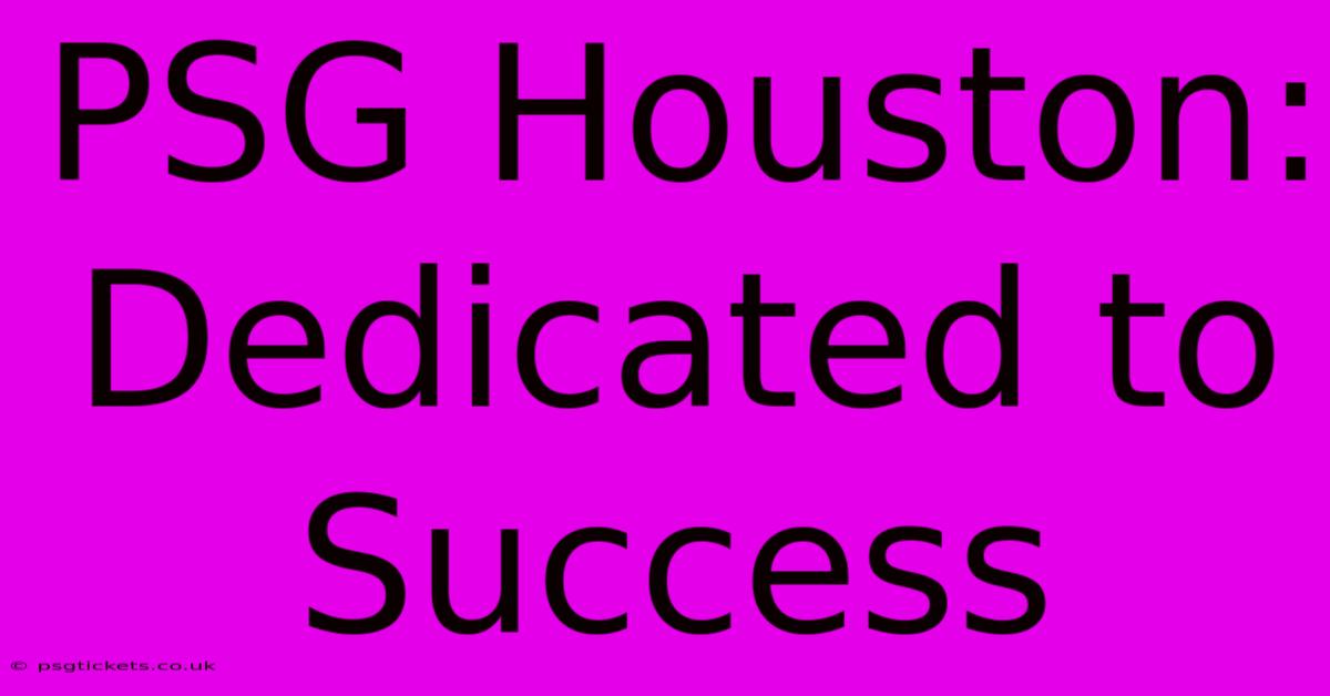 PSG Houston:  Dedicated To Success