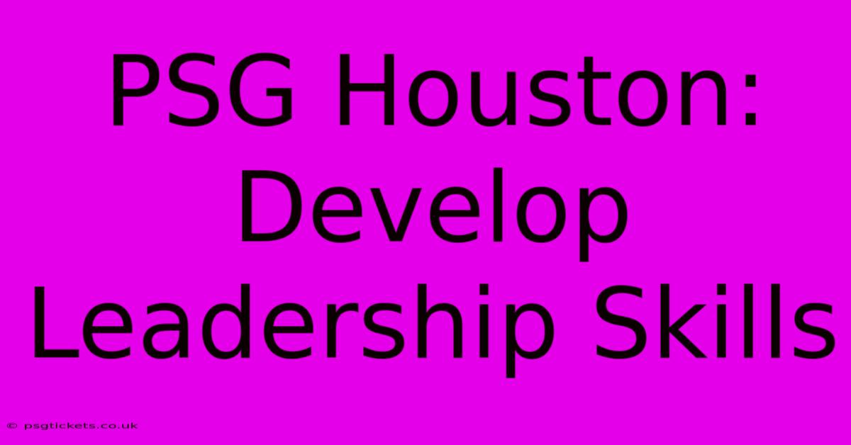 PSG Houston:  Develop Leadership Skills