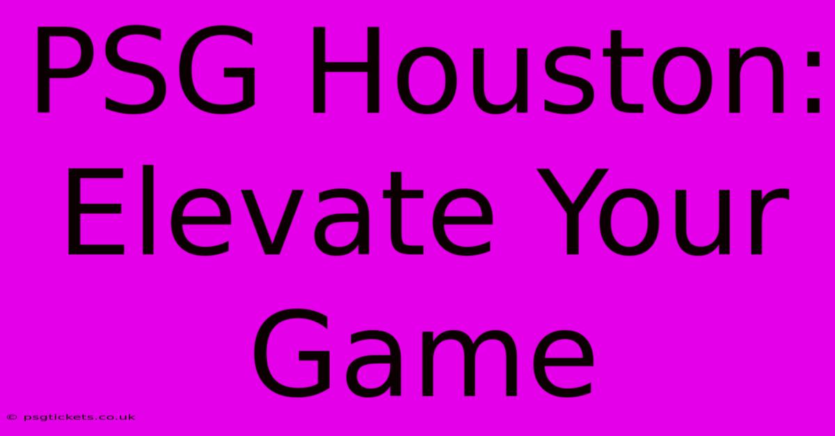 PSG Houston: Elevate Your Game