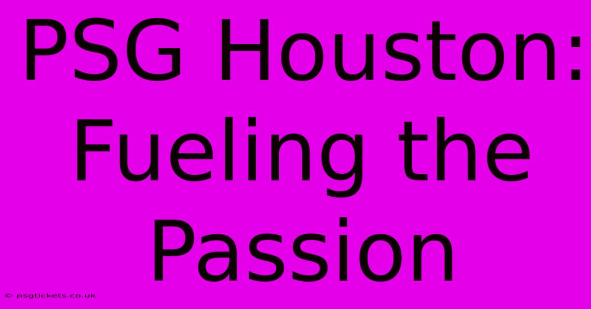 PSG Houston:  Fueling The Passion