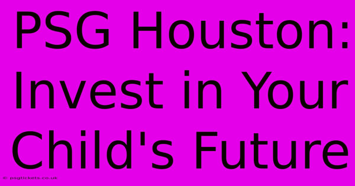 PSG Houston: Invest In Your Child's Future