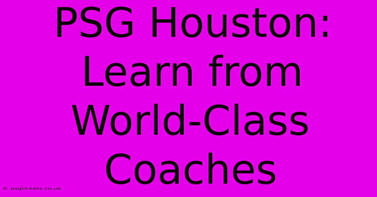 PSG Houston: Learn From World-Class Coaches