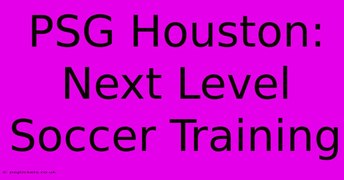 PSG Houston:  Next Level Soccer Training