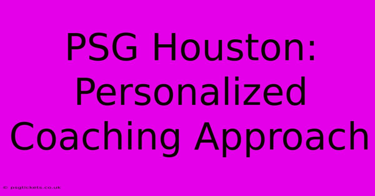 PSG Houston:  Personalized Coaching Approach