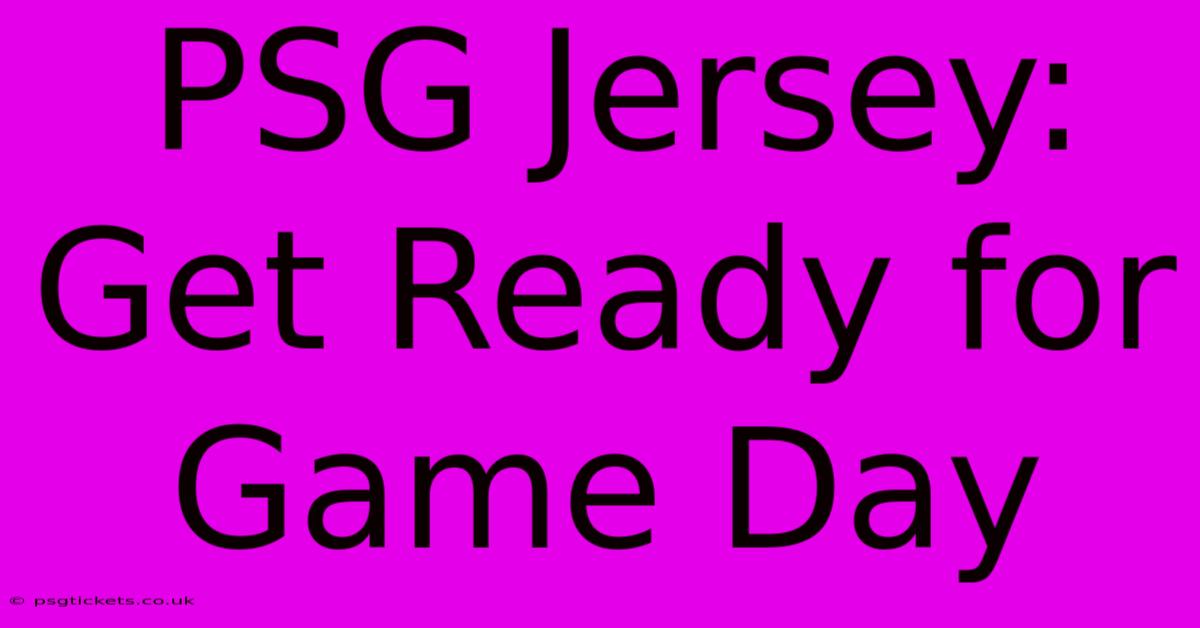 PSG Jersey: Get Ready For Game Day