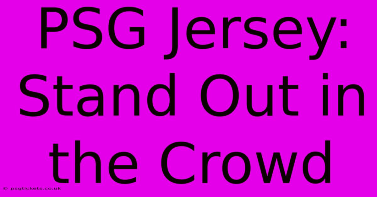 PSG Jersey: Stand Out In The Crowd