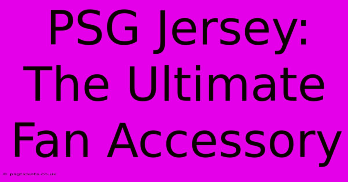 PSG Jersey: The Ultimate Fan Accessory