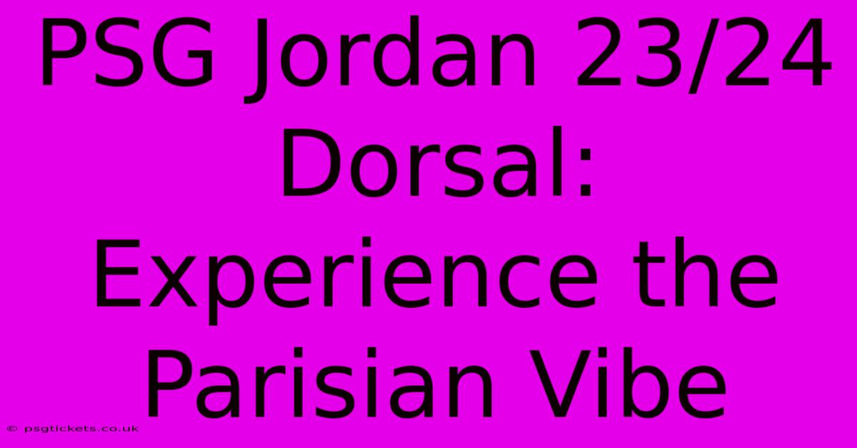 PSG Jordan 23/24 Dorsal:  Experience The Parisian Vibe