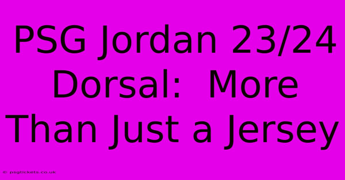 PSG Jordan 23/24 Dorsal:  More Than Just A Jersey