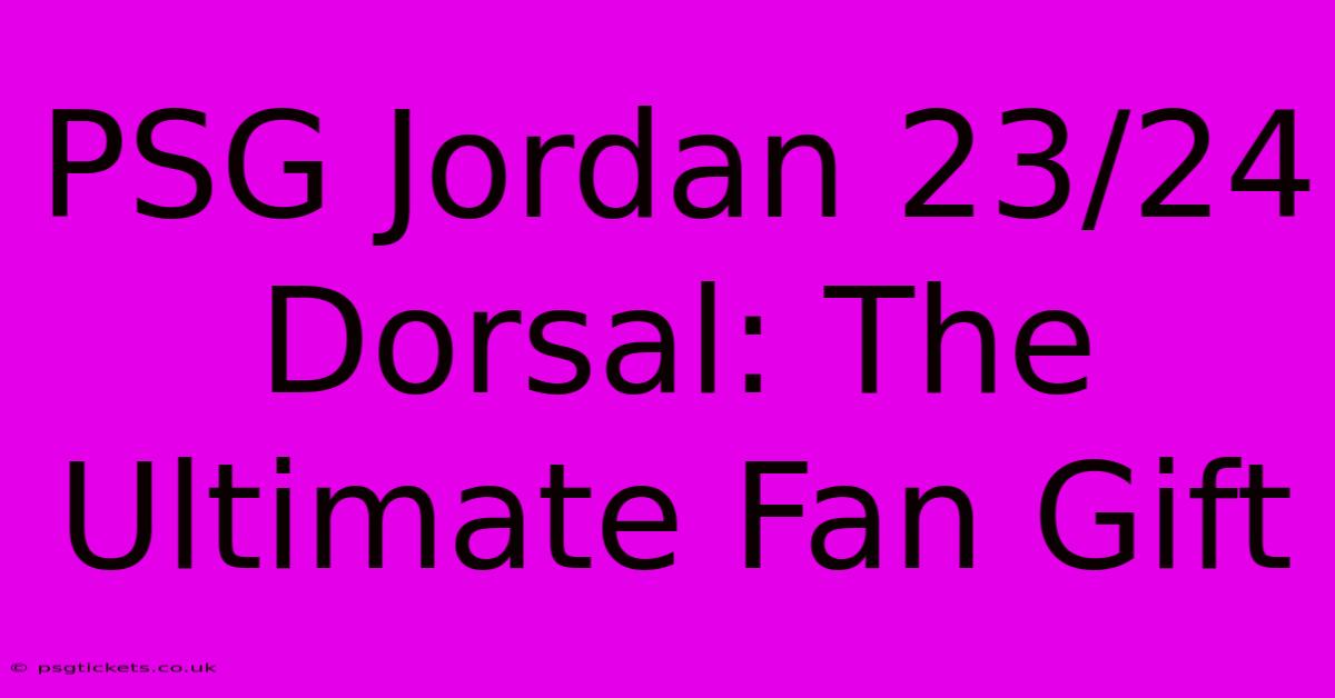 PSG Jordan 23/24 Dorsal: The Ultimate Fan Gift