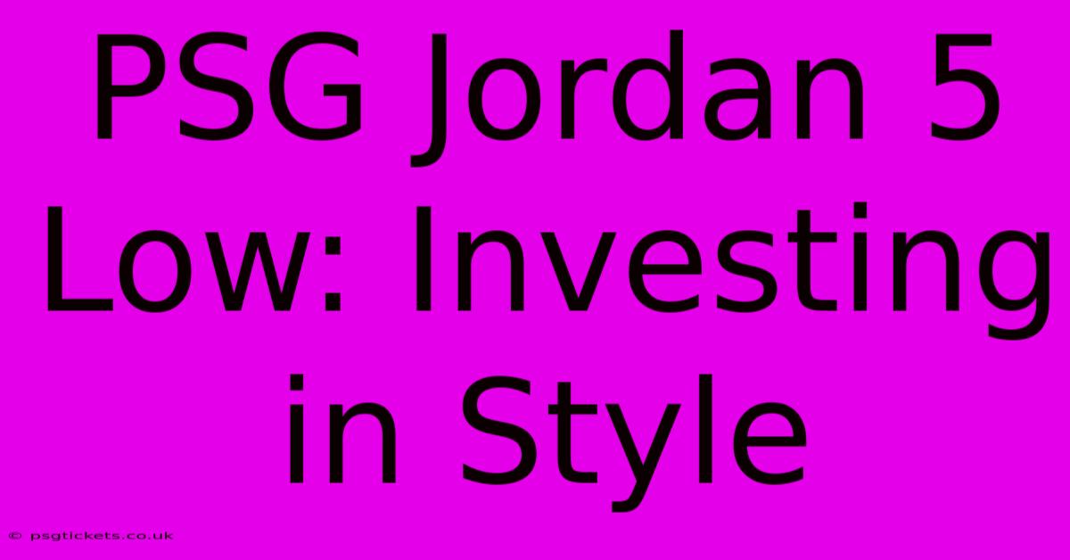 PSG Jordan 5 Low: Investing In Style