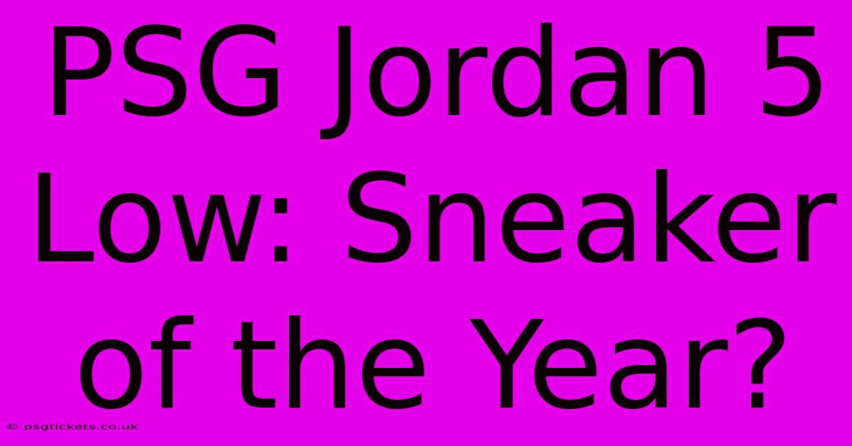 PSG Jordan 5 Low: Sneaker Of The Year?