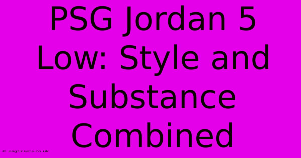 PSG Jordan 5 Low: Style And Substance Combined