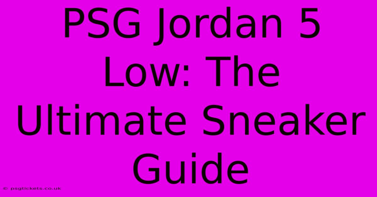 PSG Jordan 5 Low: The Ultimate Sneaker Guide