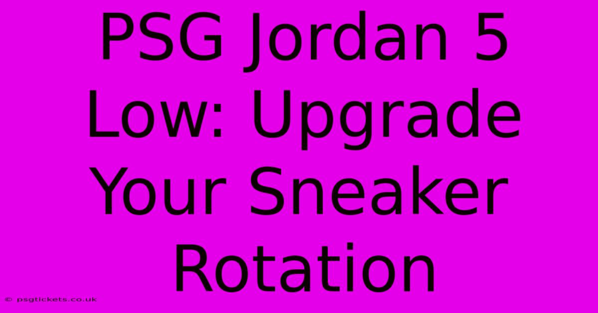 PSG Jordan 5 Low: Upgrade Your Sneaker Rotation