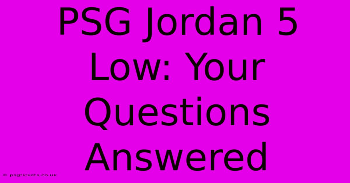 PSG Jordan 5 Low: Your Questions Answered