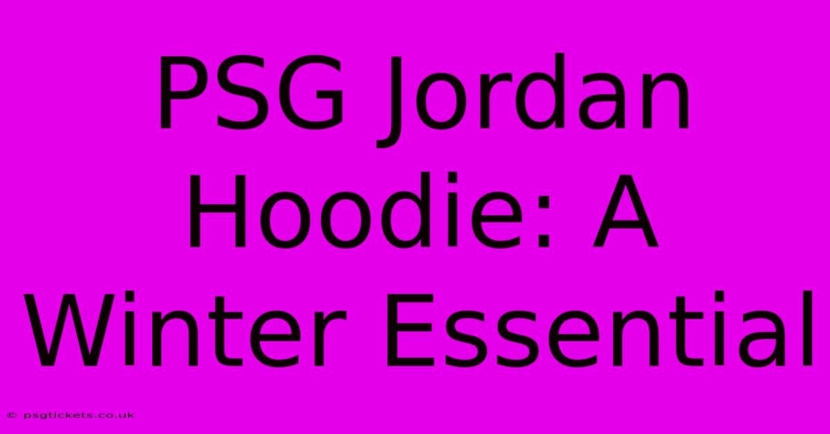 PSG Jordan Hoodie: A Winter Essential