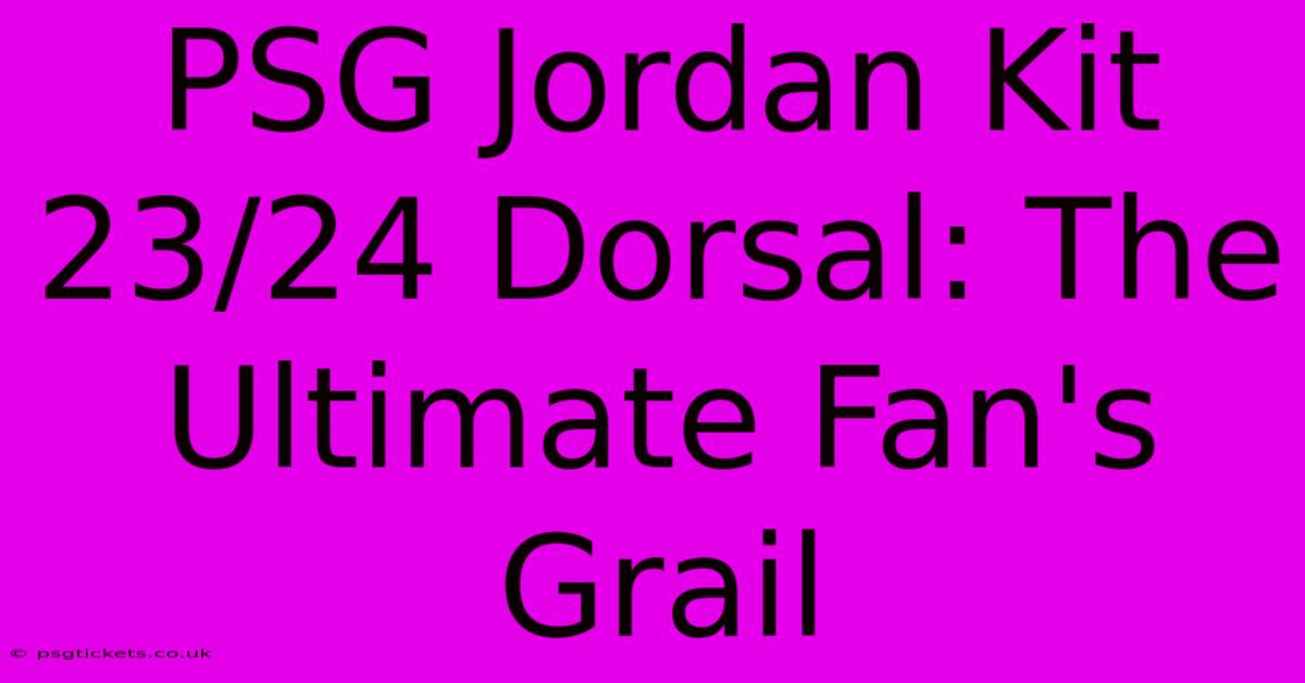 PSG Jordan Kit 23/24 Dorsal: The Ultimate Fan's Grail