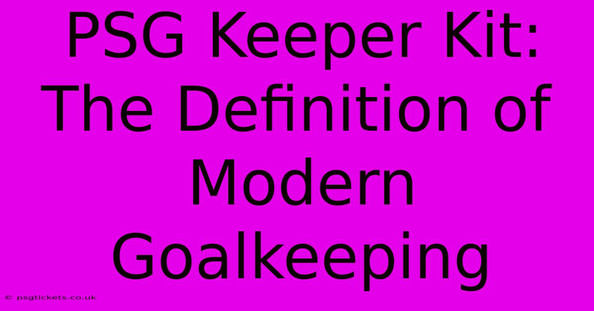 PSG Keeper Kit:  The Definition Of Modern Goalkeeping