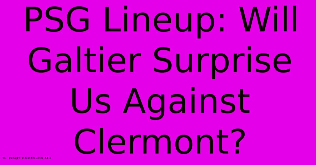 PSG Lineup: Will Galtier Surprise Us Against Clermont?