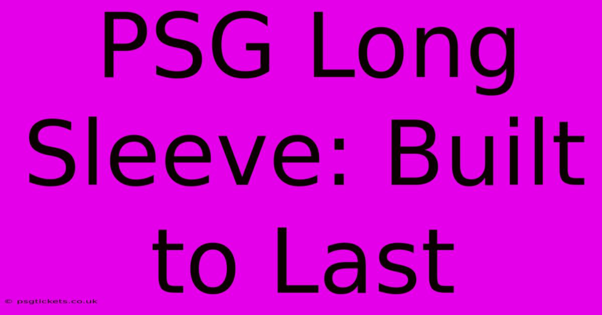 PSG Long Sleeve: Built To Last