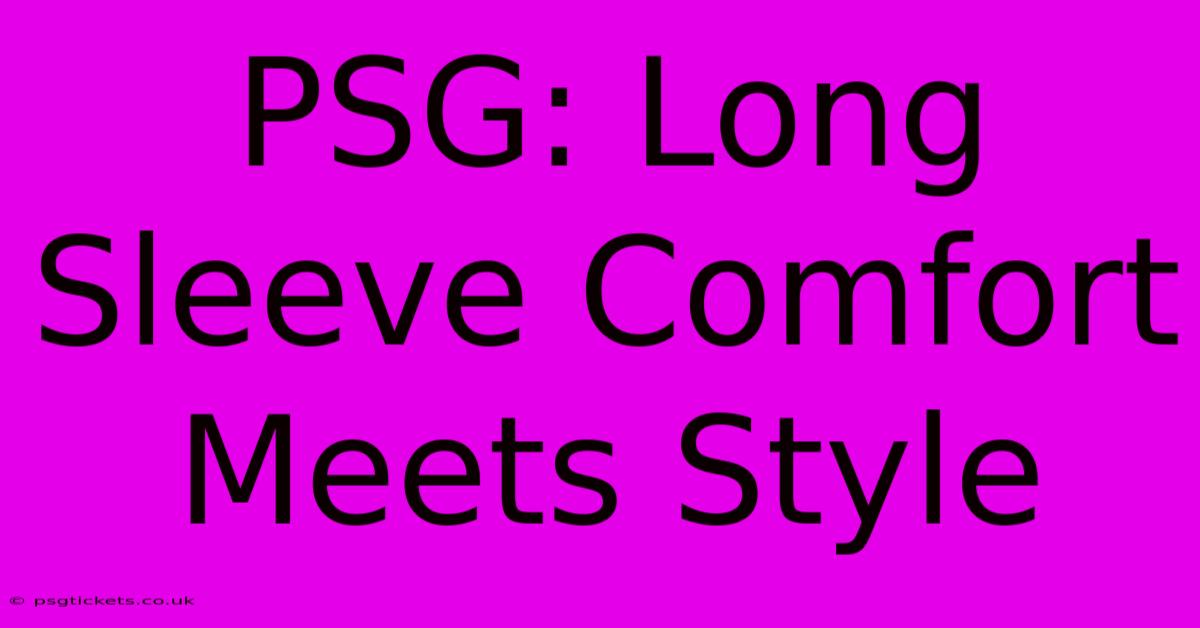 PSG: Long Sleeve Comfort Meets Style