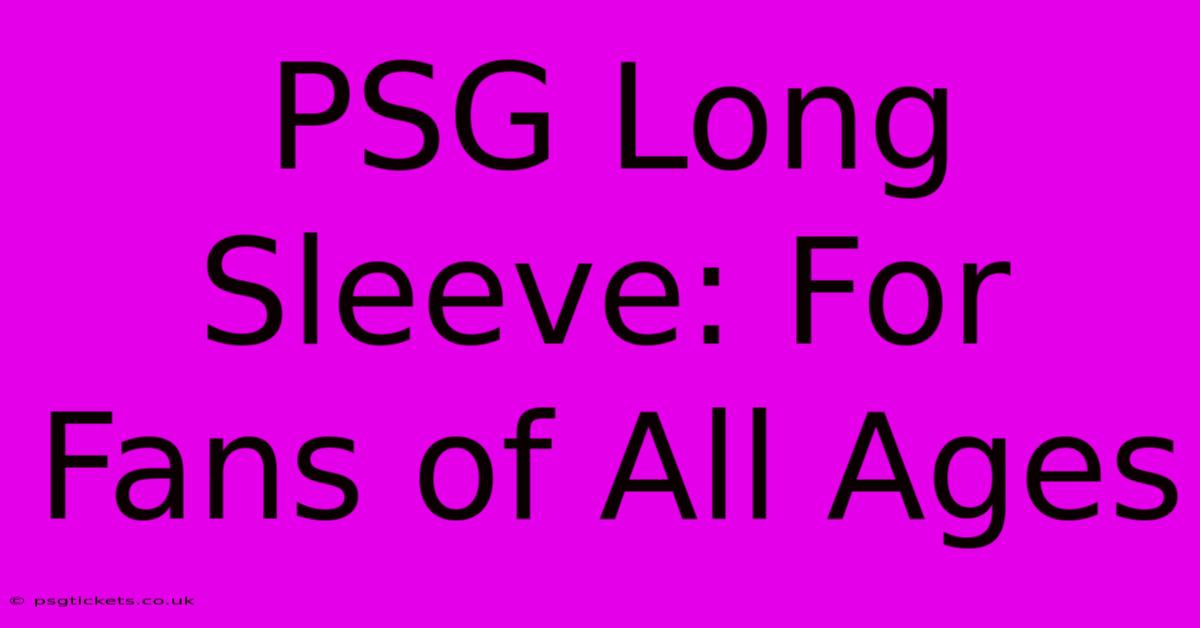 PSG Long Sleeve: For Fans Of All Ages