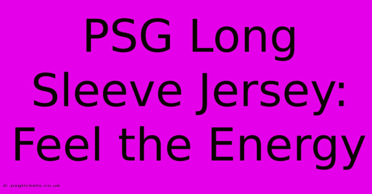 PSG Long Sleeve Jersey: Feel The Energy