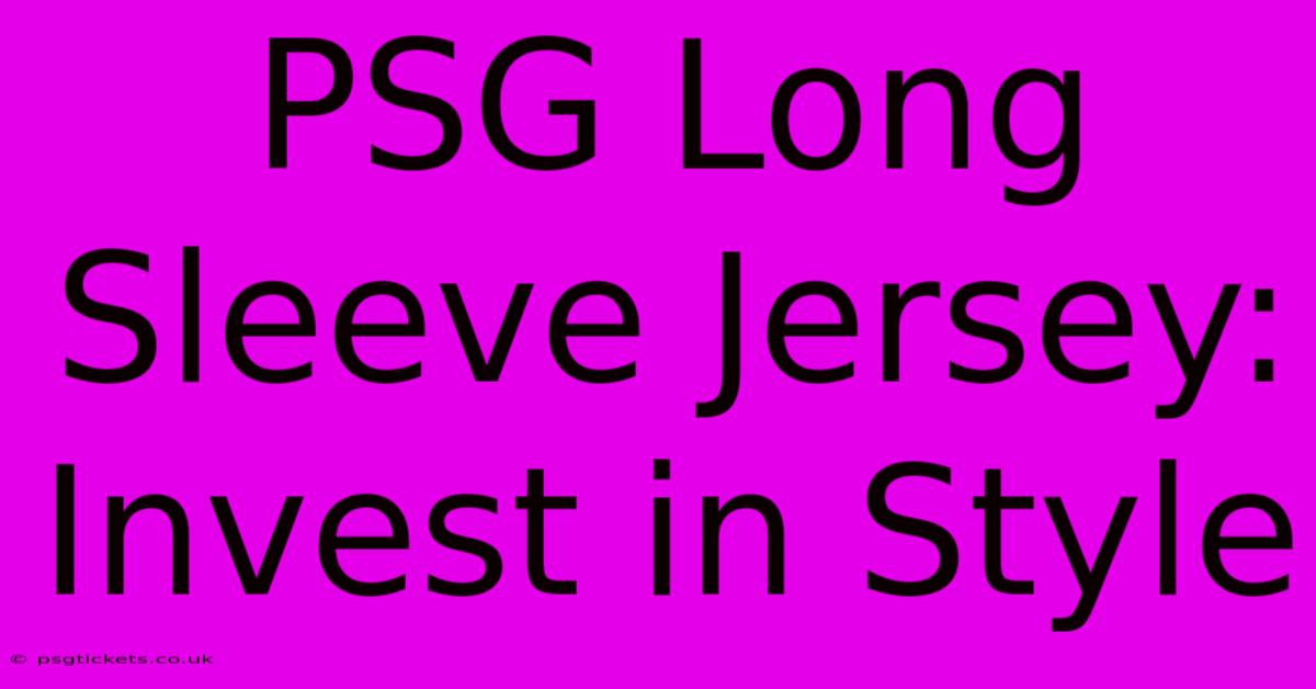 PSG Long Sleeve Jersey: Invest In Style